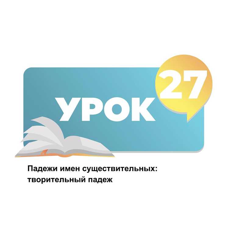 Тема 27. Падеж имен существительных: творительный падеж